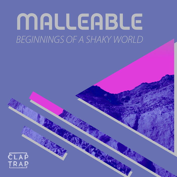 Malleable – Beginnings of a Shaky World
