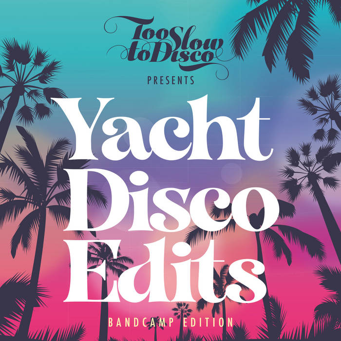 VA – Too Slow To Disco – Yacht Disco Edits (Bandcamp Only)