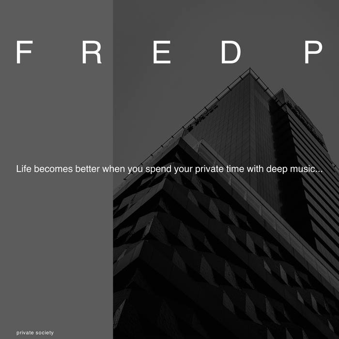 Fred P – Life Becomes Better When You Spend Your Private Time with Deep Music…