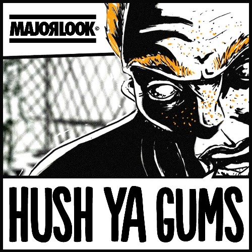 Major Look – Hush Ya Gums