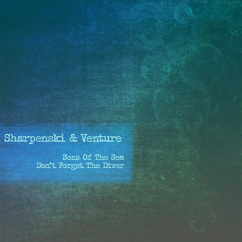 Venture & Sharpenski – Sons Of The Sea / Don’t Forget The Diver