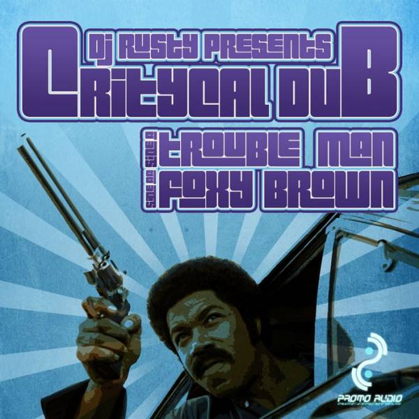 Critycal Dub – Trouble Man / Foxy Brown