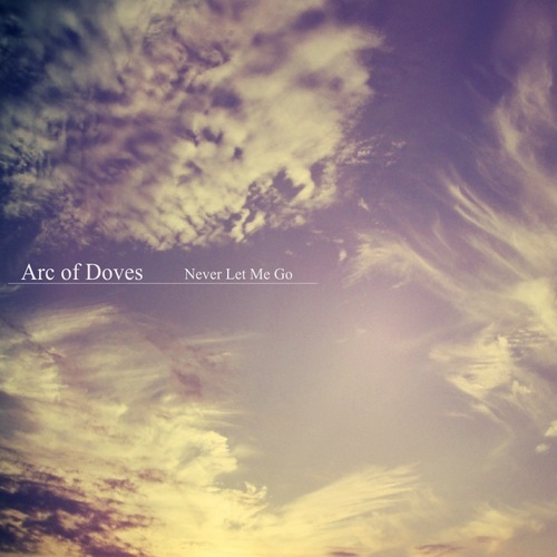 Arc Of Doves – Never Let Me Go