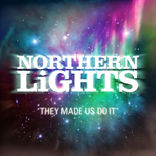 Northern Lights – They Made Us Do It