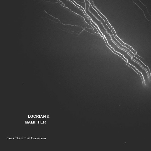 Locrian & Mamiffer – Bless Them That Curse You