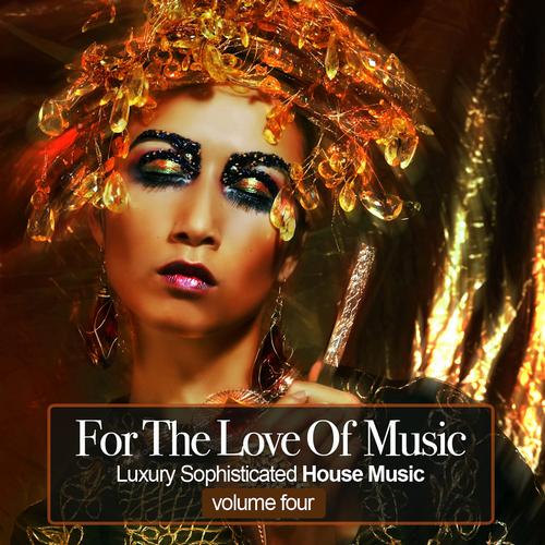 For The Love Of Music Vol.4 (Luxury Sophisticated House Tunes)