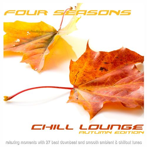 Four Seasons Chill Lounge Autumn Edition: Relaxing Moments With 27 Best Downbeat And Smooth Ambient & Chillout Tunes