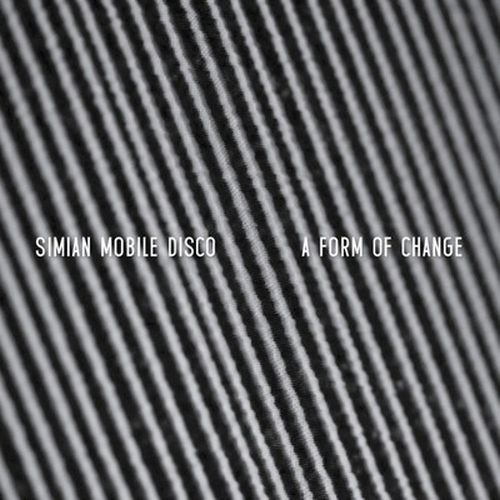 Simian Mobile Disco – A Form Of Change