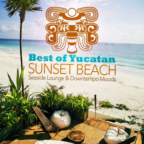 Best of Yucatan Sunset Beach Vol.1: Seaside Lounge & Downtempo Moods