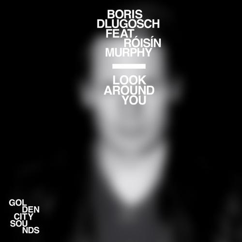 Boris Dlugosch & Roisin Murphy – Look Around You