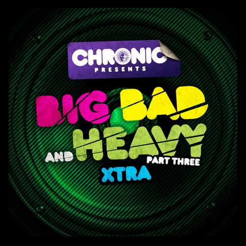Chronic Records Presents: Big Bad & Heavy – Part Three Xtra