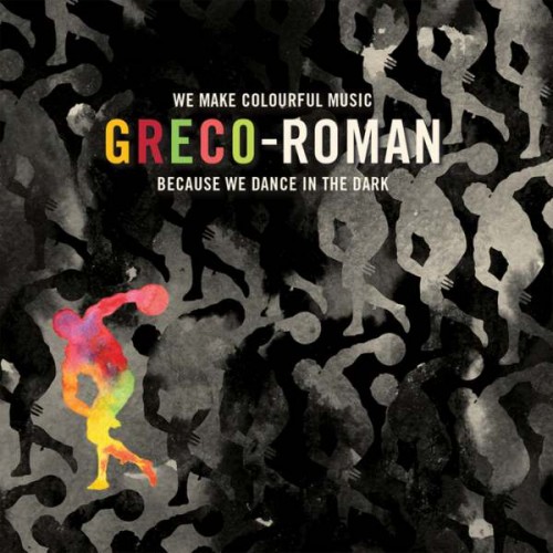 Greco Roman: We Make Colourful Music Because We Dance In The Dark