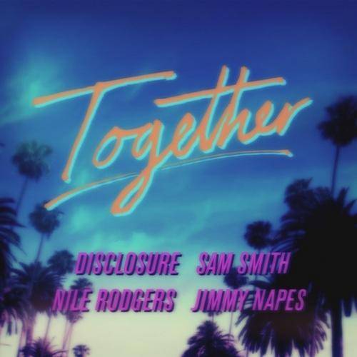 Disclosure x Nile Rodgers x Sam Smith x Jimmy Napes – Together