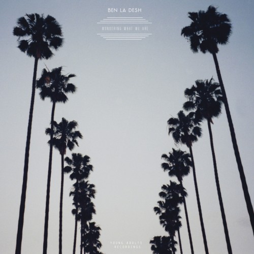 Ben La Desh – Wondering What We Are