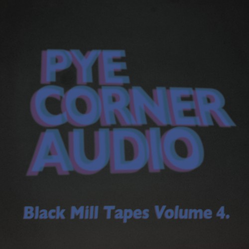 Pye Corner Audio – Black Mill Tapes Vol​.​4