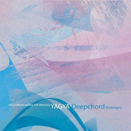 Yagya & Deepchord – Will I Dream During The Process: DeepChord Redesigns