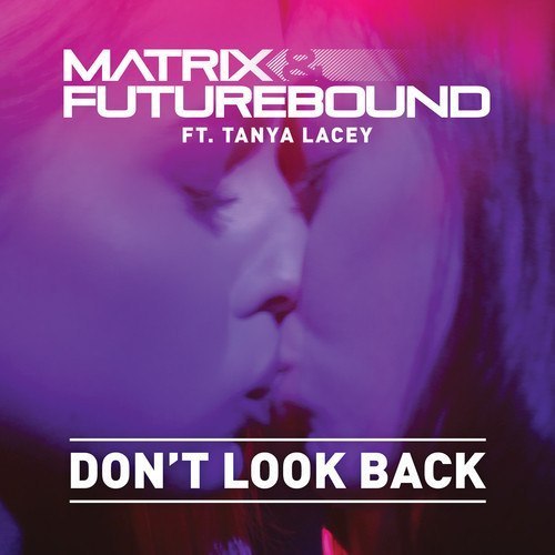 Matrix & Futurebound & Tanya Lacey – Don’t Look Back (Remixes)