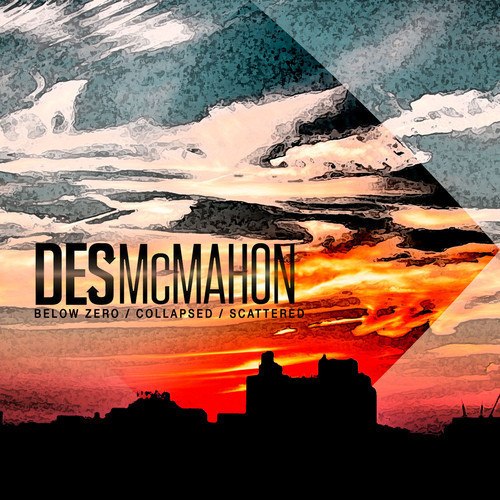 Des McMahon – Below Zero / Collapsed / Scattered