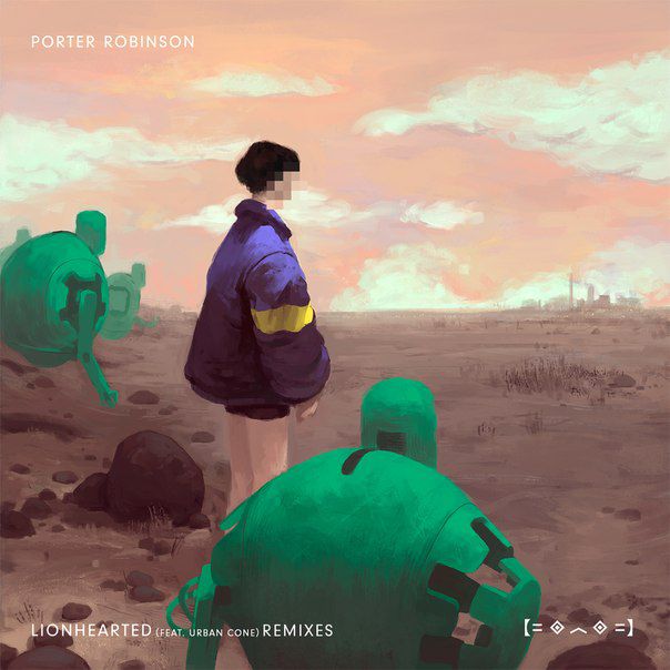 Porter Robinson feat. Urban Cone – Lionhearted (Remixes)