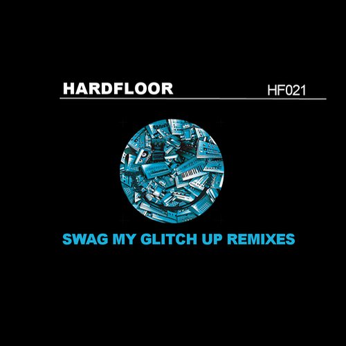 Hardfloor – Swag My Glitch Up (Remixes)