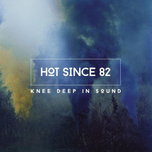 Hot Since 82 – Knee Deep In Sound