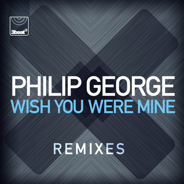 Philip George – Wish You Were Mine (The Remixes)