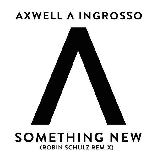 Axwell & Sebastian Ingrosso – Something New (Robin Schulz Remix)