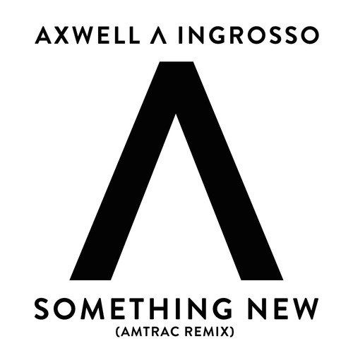 Axwell Λ Ingrosso – Something New (Amtrac Remix)