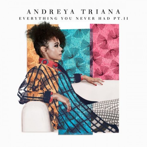Andreya Triana – Everything You Never Had, Pt. II