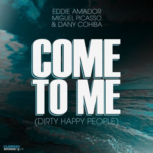 Eddie Amador, Miguel Picasso, Dany Cohiba – Come To Me (Dirty Happy People)