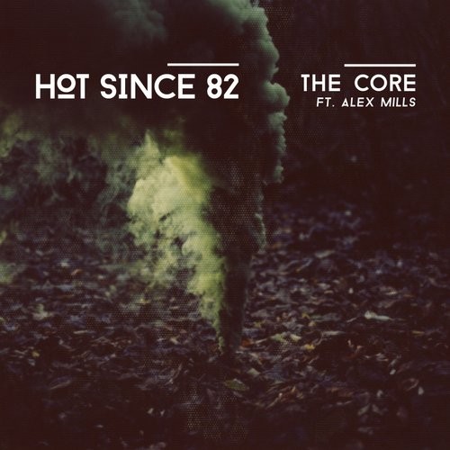 Hot Since 82 – The Core (Feat. Alex Mills)