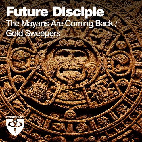 Future Disciple – The Mayans Are Coming Back / Gold Sweepers