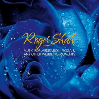 Roger Shah – Music for Meditation, Yoga & Any Other Wellbeing Moments