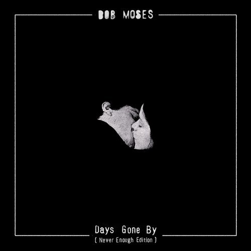 Bob Moses – Days Gone By – Never Enough Edition