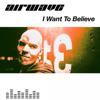 Airwave – I Want To Believe