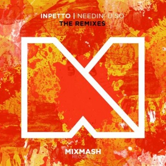 Inpetto – Needin’ U So (The Remixes)