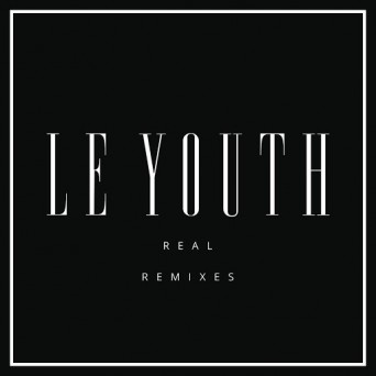 Le Youth – R E A L (Remixes)