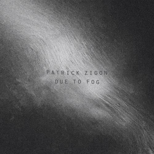Patrick Zigon – Due To Fog