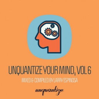 Unquantize Your Mind Vol 6 – Compiled & Mixed By Larry Espinosa