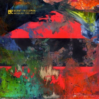 Burnt Friedman – Anthology (1980-2017)