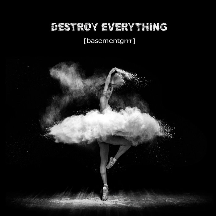 [Basementgrrr] – Destroy Everything