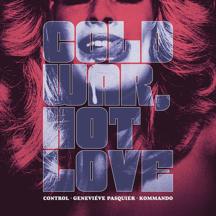 Control, Genevieve Pasquier & Kommando – Cold War, Hot Love