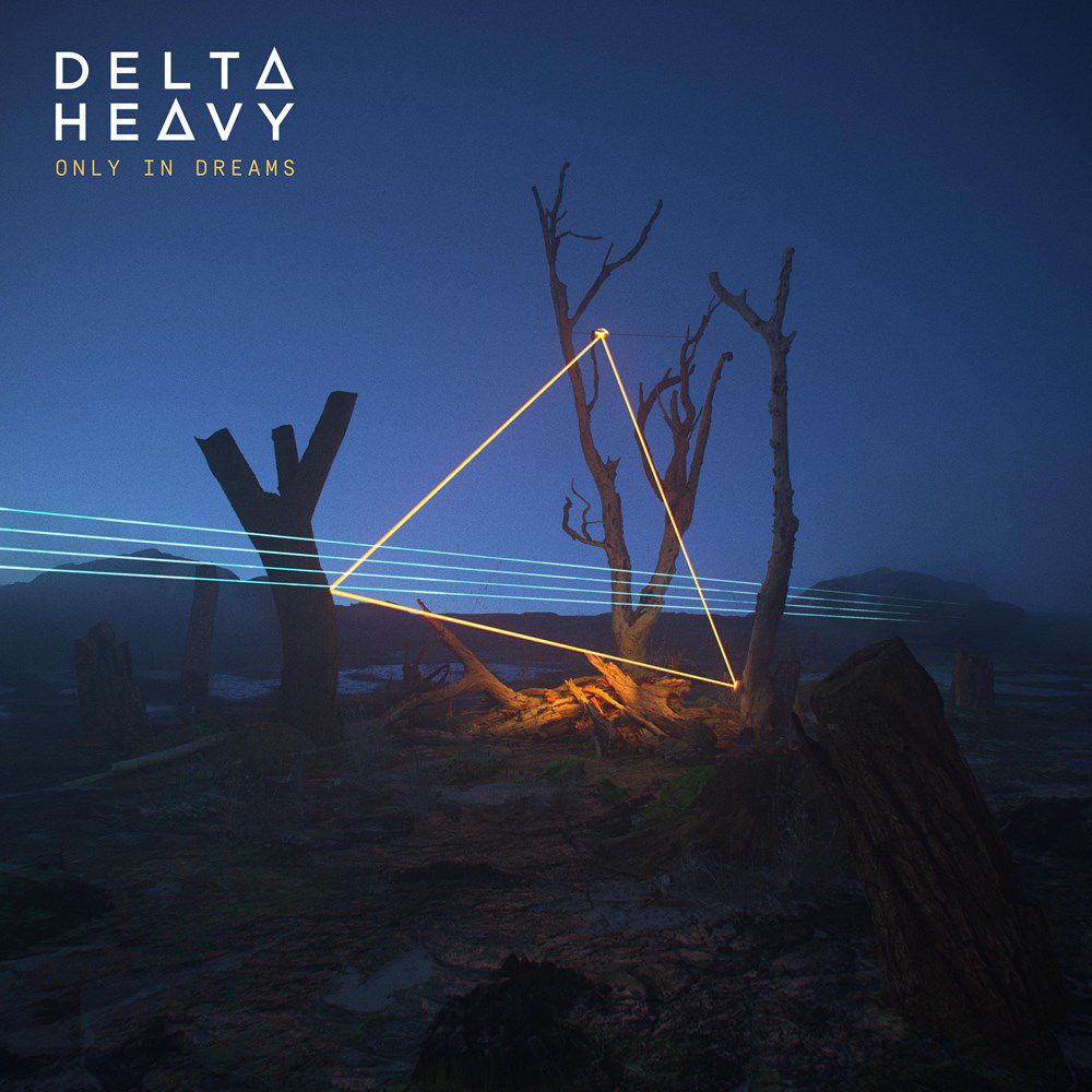 Delta Heavy – Only in Dreams