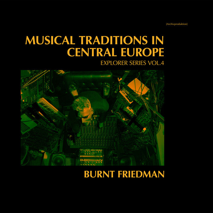 Burnt Friedman – Musical Traditions in Central Europe – Explorer Series, Vol. 4