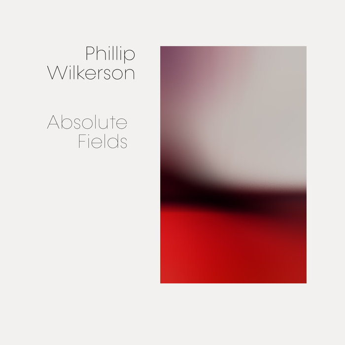 Phillip Wilkerson – Absolute Fields