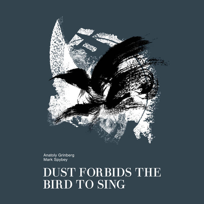 Anatoly Grinberg & Mark Spybey – Dust Forbids The Bird To Sing