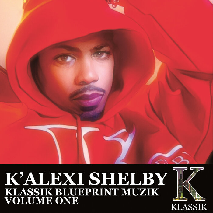 K’ Alexi Shelby – Klassik Blueprint Muzik, Vol. 1