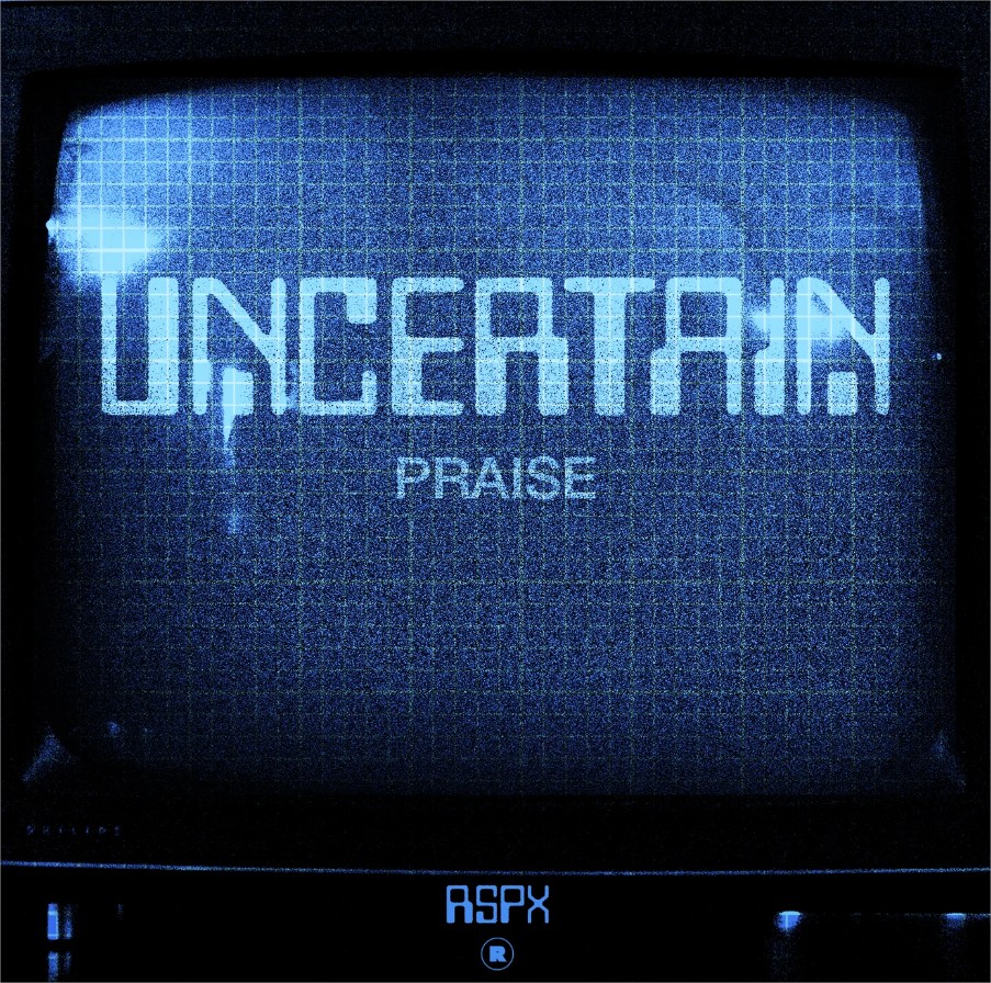 Uncertain – Praise